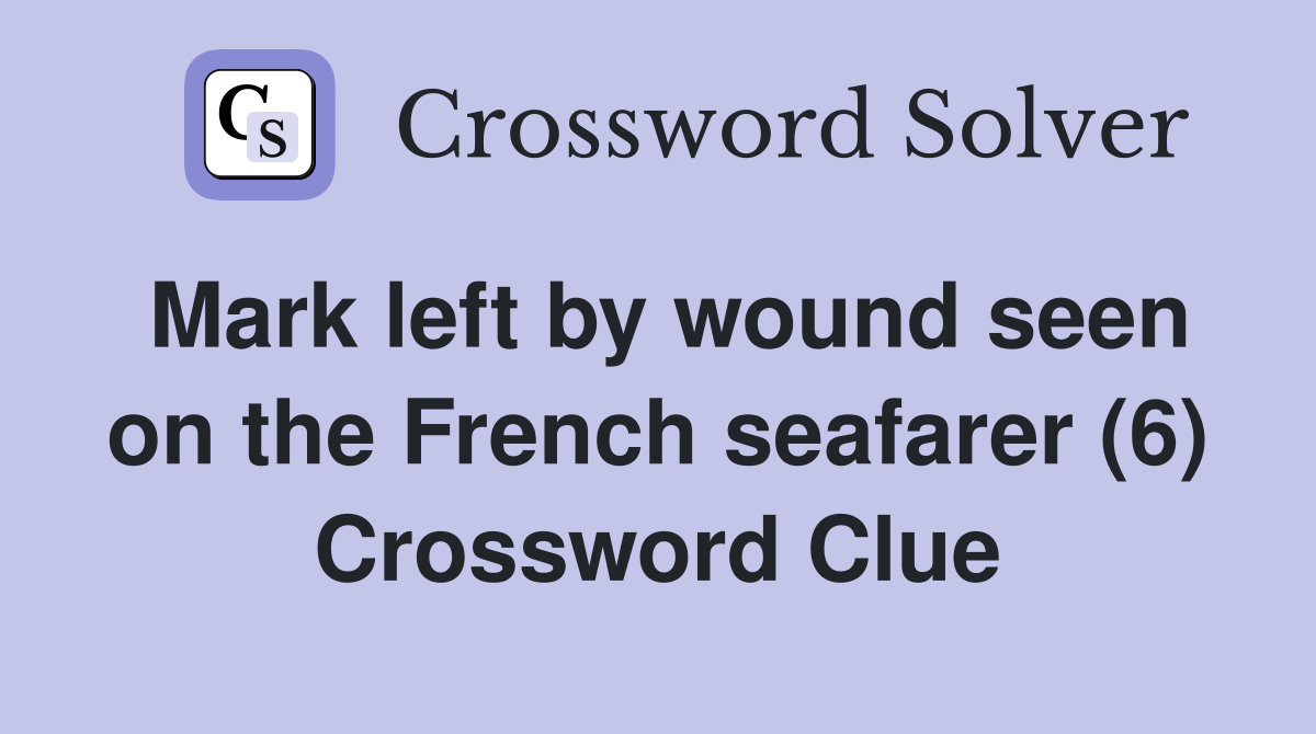 Mark left by wound seen on the French seafarer (6) Crossword Clue